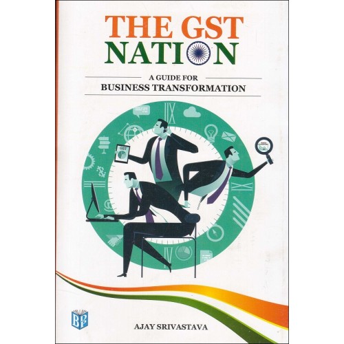 BDP's The GST Nation : A Guide for Business Transformation by Ajay Srivastava